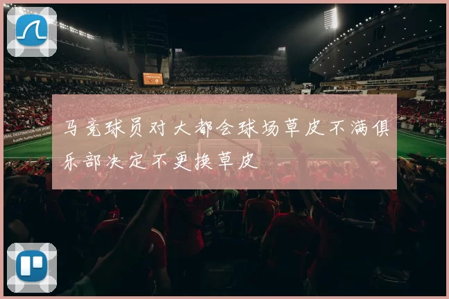 马竞球员对大都会球场草皮不满俱乐部决定不更换草皮
